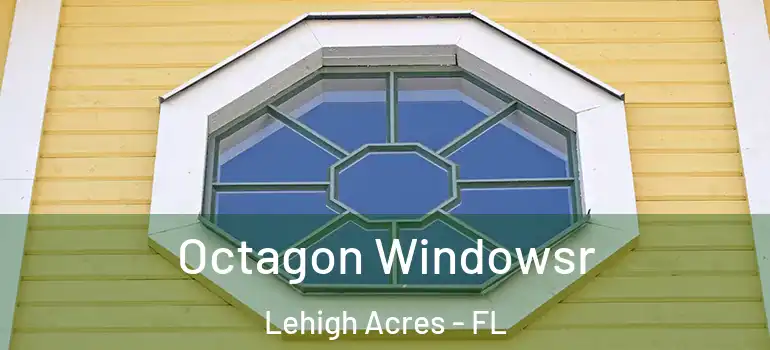  Octagon Windowsr Lehigh Acres - FL