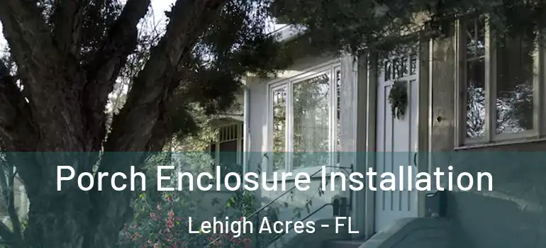  Porch Enclosure Installation Lehigh Acres - FL